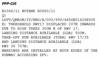 Podle letecké mapy má letiště Friesach/Hirt (LOKH) travnatou vzletovou a přistávací dráhu dlouhou 707 m. Dráha v provozu je 17 při větru 180 10kt. Požadovaná délka přistání pro Vaše letadlo je za současných podmínek 550 m. Vezmete-li v úvahu uvedený NOTAM, je bezpečné plánovat LOKH jako náhradní letiště? Viz obr. (PFP-026) Provedení a plánování letu - Podle letecké mapy má letiště Friesach/Hirt (LOKH) travnatou vzletovou a přistávací dráhu dlouhou 707 m. Dráha v provozu je 17 při větru 180 10kt. Požadovaná délka přistání pro Vaše letadlo je za současných podmínek 550 m. Vezmete-li v úvahu uvedený NOTAM, je bezpečné plánovat LOKH jako náhradní letiště? Viz obr. (PFP-026)